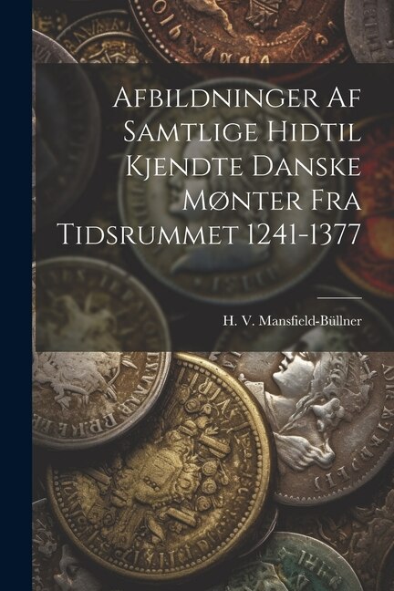Couverture_Afbildninger Af Samtlige Hidtil Kjendte Danske Mønter Fra Tidsrummet 1241-1377