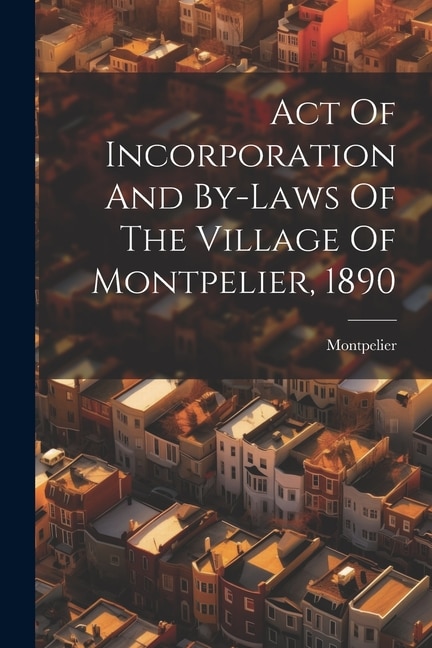 Front cover_Act Of Incorporation And By-laws Of The Village Of Montpelier, 1890