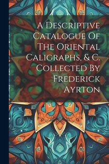 Front cover_A Descriptive Catalogue Of The Oriental Caligraphs, & C. Collected By Frederick Ayrton