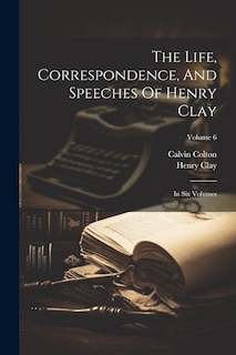 Front cover_The Life, Correspondence, And Speeches Of Henry Clay