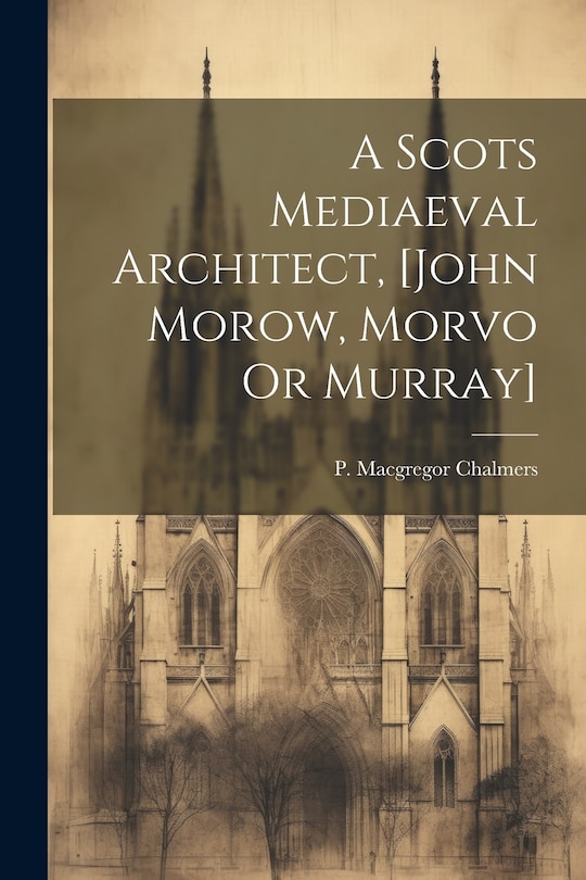 Couverture_A Scots Mediaeval Architect, [john Morow, Morvo Or Murray]