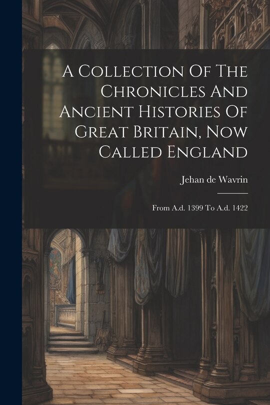 Front cover_A Collection Of The Chronicles And Ancient Histories Of Great Britain, Now Called England