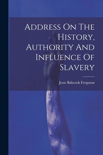 Couverture_Address On The History, Authority And Influence Of Slavery