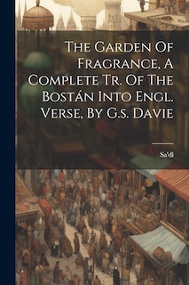 Couverture_The Garden Of Fragrance, A Complete Tr. Of The Bostán Into Engl. Verse, By G.s. Davie