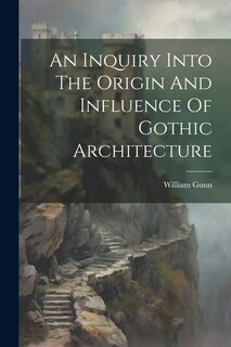 Front cover_An Inquiry Into The Origin And Influence Of Gothic Architecture
