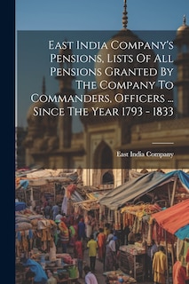 Couverture_East India Company's Pensions, Lists Of All Pensions Granted By The Company To Commanders, Officers ... Since The Year 1793 - 1833