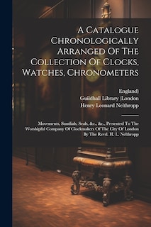 Front cover_A Catalogue Chronologically Arranged Of The Collection Of Clocks, Watches, Chronometers