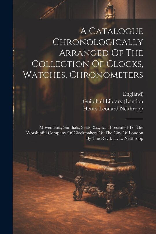 Front cover_A Catalogue Chronologically Arranged Of The Collection Of Clocks, Watches, Chronometers