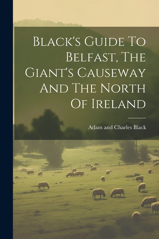 Front cover_Black's Guide To Belfast, The Giant's Causeway And The North Of Ireland