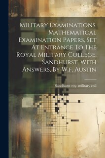 Front cover_Military Examinations. Mathematical Examination Papers, Set At Entrance To The Royal Military College, Sandhurst, With Answers, By W.f. Austin