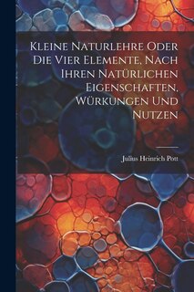 Couverture_Kleine Naturlehre Oder Die Vier Elemente, Nach Ihren Natürlichen Eigenschaften, Würkungen Und Nutzen