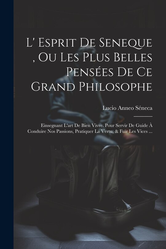 Front cover_L' Esprit De Seneque, Ou Les Plus Belles Pensées De Ce Grand Philosophe
