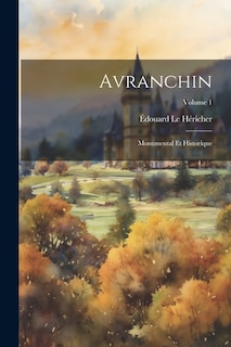 Avranchin: Monumental Et Historique; Volume 1