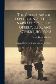Front cover_The Greely Arctic Expedition As Fully Narrated By Lieut. Greely, U.s.a., And Other Survivors