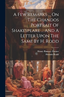 Front cover_A Few Remarks ... On The Chandos Portrait Of Shakespeare ... And A Letter Upon The Same By H. Rodd