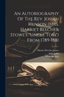 Front cover_An Autobiography Of The Rev. Josiah Henson (mrs. Harriet Beecher Stowe's uncle Tom) From 1789-1881