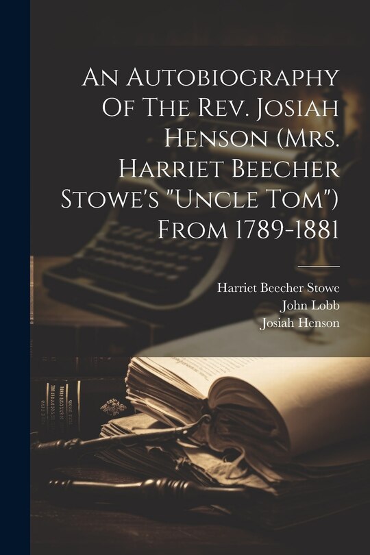 Front cover_An Autobiography Of The Rev. Josiah Henson (mrs. Harriet Beecher Stowe's uncle Tom) From 1789-1881