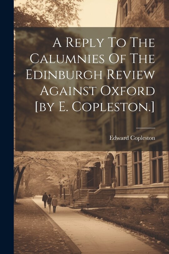 Front cover_A Reply To The Calumnies Of The Edinburgh Review Against Oxford [by E. Copleston.]