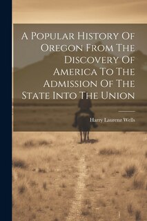 Couverture_A Popular History Of Oregon From The Discovery Of America To The Admission Of The State Into The Union