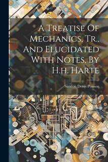 Front cover_A Treatise Of Mechanics, Tr., And Elucidated With Notes, By H.h. Harte
