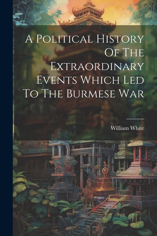 Front cover_A Political History Of The Extraordinary Events Which Led To The Burmese War