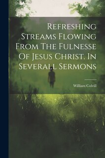 Front cover_Refreshing Streams Flowing From The Fulnesse Of Jesus Christ. In Severall Sermons