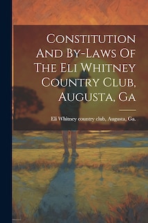 Couverture_Constitution And By-laws Of The Eli Whitney Country Club, Augusta, Ga