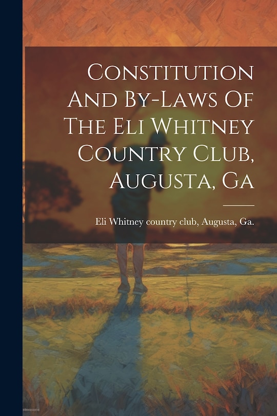 Couverture_Constitution And By-laws Of The Eli Whitney Country Club, Augusta, Ga