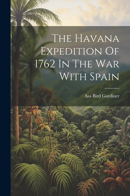 The Havana Expedition Of 1762 In The War With Spain