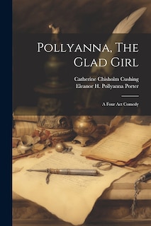 Front cover_Pollyanna, The Glad Girl; A Four Act Comedy
