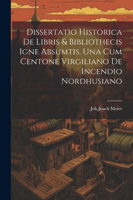 Front cover_Dissertatio Historica De Libris & Bibliothecis Igne Absumtis. Una Cum Centone Virgiliano De Incendio Nordhusiano