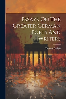 Couverture_Essays On The Greater German Poets And Writers