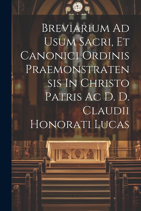Front cover_Breviarium Ad Usum Sacri, Et Canonici Ordinis Praemonstratensis In Christo Patris Ac D. D. Claudii Honorati Lucas