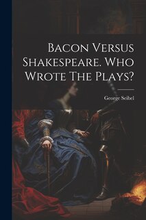 Couverture_Bacon Versus Shakespeare. Who Wrote The Plays?
