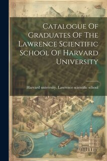 Front cover_Catalogue Of Graduates Of The Lawrence Scientific School Of Harvard University