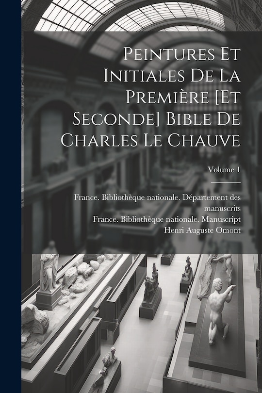 Couverture_Peintures et initiales de la premi&egrave;re [et seconde] Bible de Charles le Chauve; Volume 1