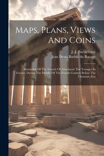 Front cover_Maps, Plans, Views And Coins; Illustrative Of The Travels Of Anacharsis The Younger In Greece, During The Middle Of The Fourth Century Before The Christian Æra