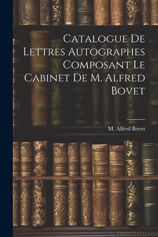 Front cover_Catalogue De Lettres Autographes Composant Le Cabinet De M. Alfred Bovet