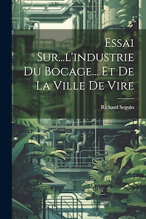 Front cover_Essai Sur...l'industrie Du Bocage... Et De La Ville De Vire