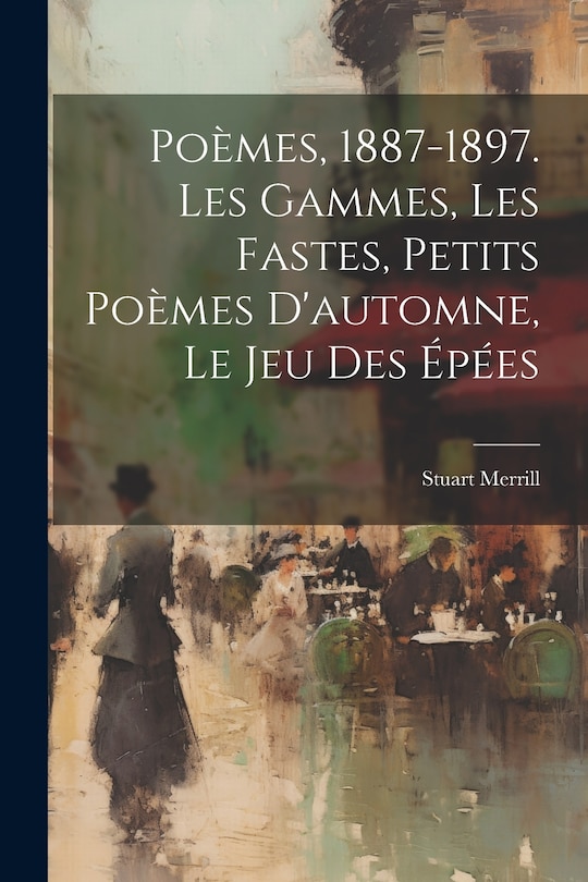 Couverture_Poèmes, 1887-1897. Les Gammes, Les Fastes, Petits Poèmes D'automne, Le Jeu Des Épées