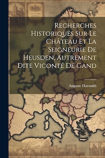 Couverture_Recherches Historiques Sur Le Château Et La Seigneurie De Heusden, Autrement Dite Viconté De Gand