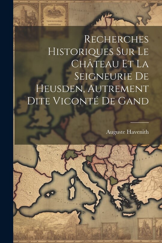 Couverture_Recherches Historiques Sur Le Château Et La Seigneurie De Heusden, Autrement Dite Viconté De Gand