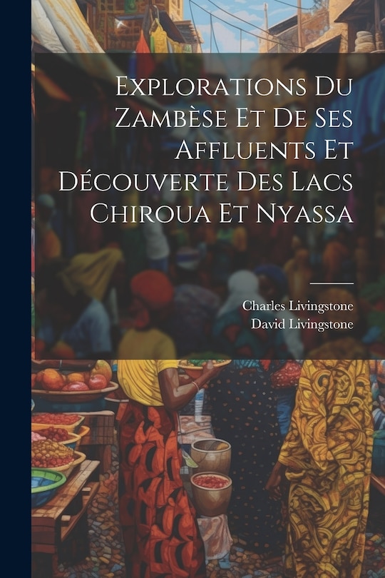 Front cover_Explorations Du Zambèse Et De Ses Affluents Et Découverte Des Lacs Chiroua Et Nyassa