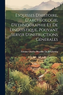 Esquisses D'histoire, D'archéologie, D'ethnographie Et De Linguistique, Pouvant Servir D'instructions Générales