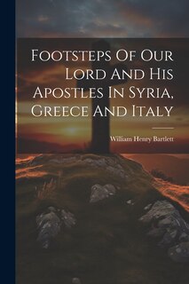 Front cover_Footsteps Of Our Lord And His Apostles In Syria, Greece And Italy