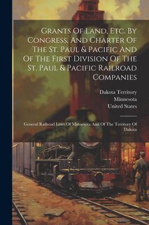Couverture_Grants Of Land, Etc. By Congress, And Charter Of The St. Paul & Pacific And Of The First Division Of The St. Paul & Pacific Railroad Companies
