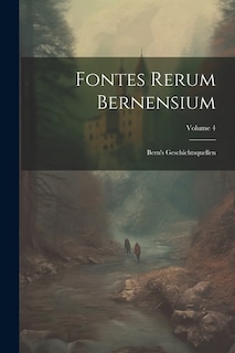 Fontes Rerum Bernensium: Bern's Geschichtsquellen; Volume 4