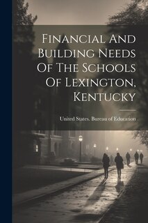 Front cover_Financial And Building Needs Of The Schools Of Lexington, Kentucky