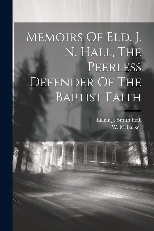 Front cover_Memoirs Of Eld. J. N. Hall, The Peerless Defender Of The Baptist Faith