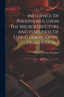 Couverture_Influence Of Phosphorus Upon The Microstructure And Hardness Of Low-carbon, Open-hearth Steels